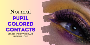 Normal-Pupil Colored Contacts: Unlock Wider Vision and Natural Look