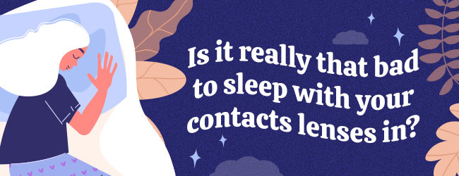 Is It Really That Bad to Sleep With Colored Contacts In?