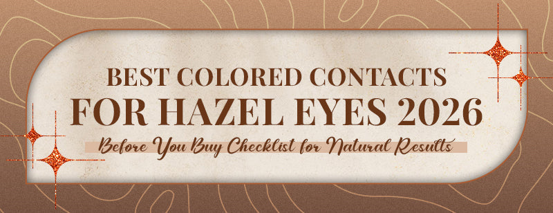 Best Colored Contacts for Hazel Eyes 2026: Before You Buy Checklist for Natural Results