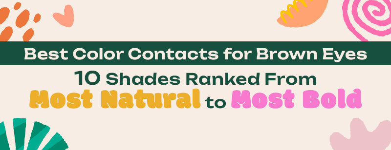 Best Color Contacts for Brown Eyes: 10 Shades Ranked From Most Natural to Most Bold