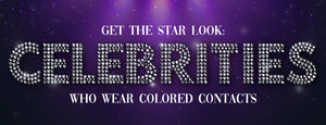 Get the Star Look: Celebrities Who Wear Colored Contacts