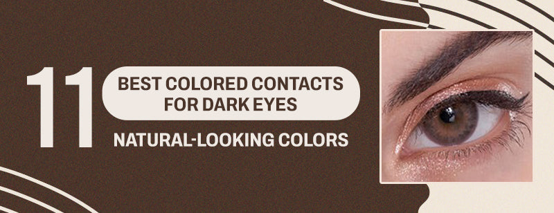 Best Colored Contacts for Dark Eyes: 11 Natural-Looking Colors