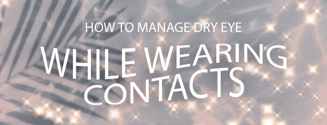 How To Manage Dry Eye While Wearing Contact Lenses