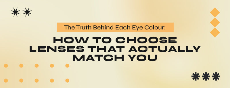 The Truth Behind Each Eye Colour: How to Choose Lenses That Actually Match You