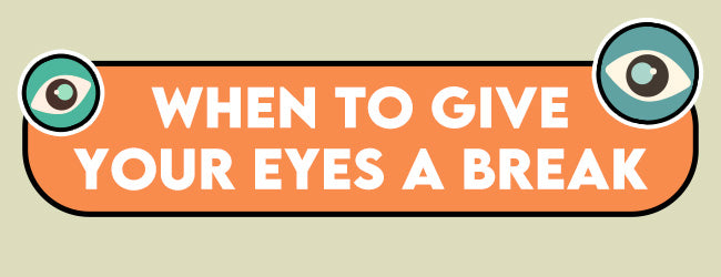 When is the best time to give your eyes a break?