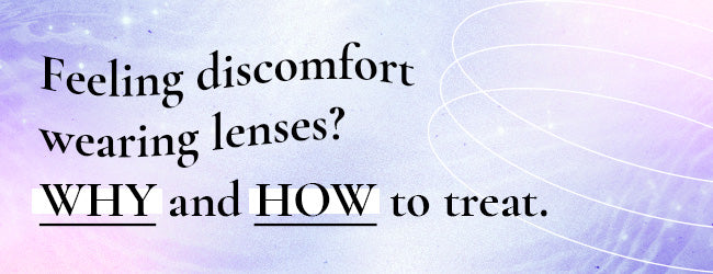 Feeling discomfort wearing lenses? WHY and HOW to treat.